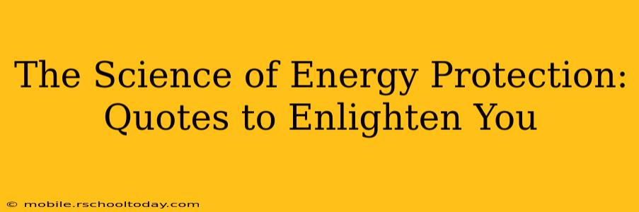 The Science of Energy Protection: Quotes to Enlighten You
