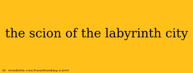 the scion of the labyrinth city