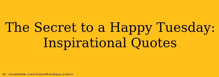 The Secret to a Happy Tuesday: Inspirational Quotes