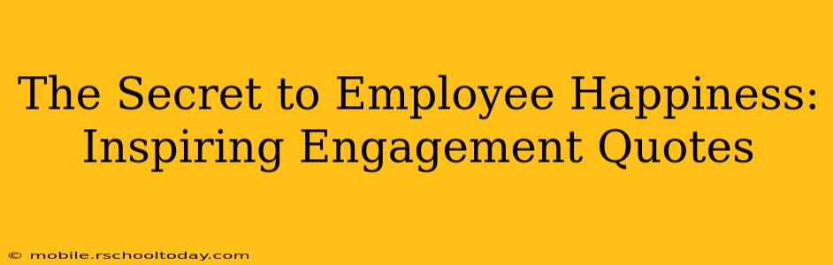 The Secret to Employee Happiness: Inspiring Engagement Quotes