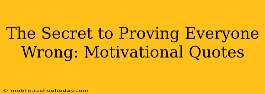 The Secret to Proving Everyone Wrong: Motivational Quotes