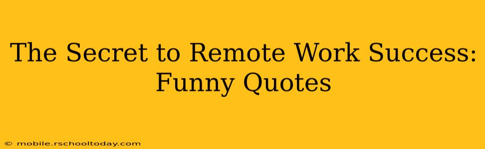 The Secret to Remote Work Success: Funny Quotes