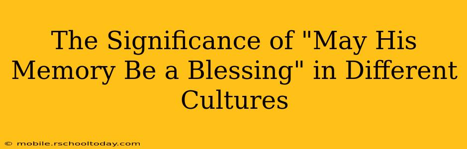 The Significance of "May His Memory Be a Blessing" in Different Cultures