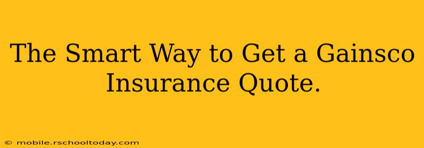 The Smart Way to Get a Gainsco Insurance Quote.
