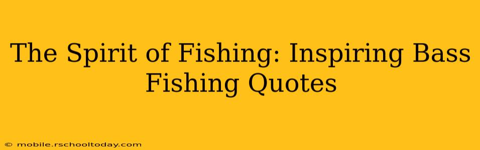 The Spirit of Fishing: Inspiring Bass Fishing Quotes