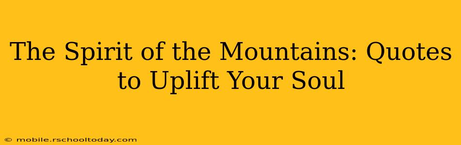 The Spirit of the Mountains: Quotes to Uplift Your Soul