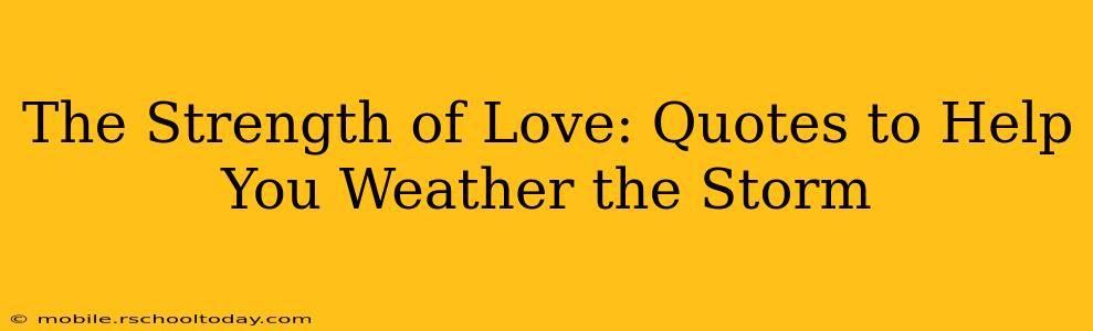 The Strength of Love: Quotes to Help You Weather the Storm