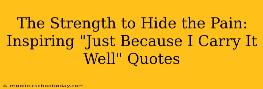 The Strength to Hide the Pain: Inspiring "Just Because I Carry It Well" Quotes
