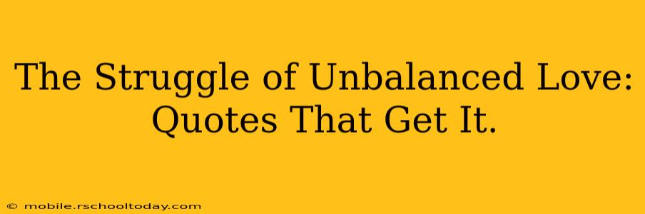 The Struggle of Unbalanced Love: Quotes That Get It.