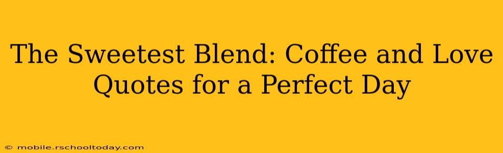 The Sweetest Blend: Coffee and Love Quotes for a Perfect Day