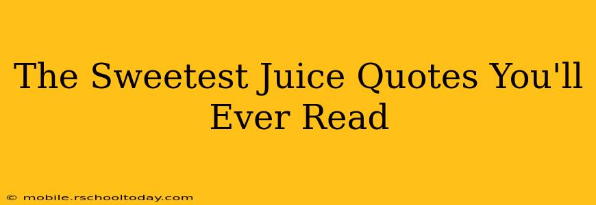 The Sweetest Juice Quotes You'll Ever Read