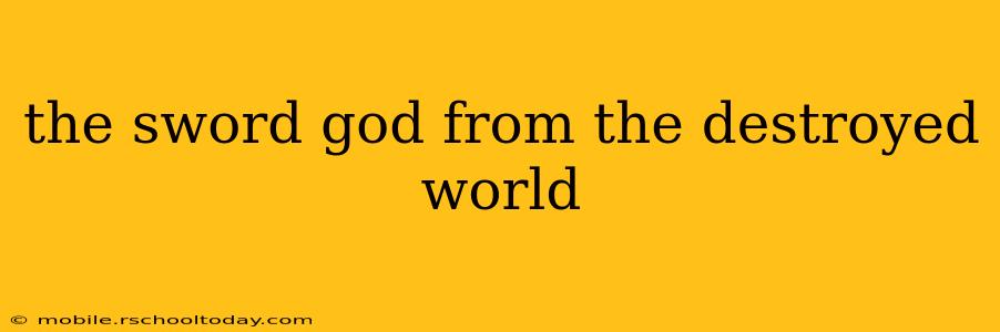 the sword god from the destroyed world