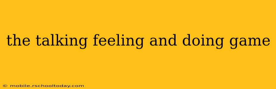 the talking feeling and doing game