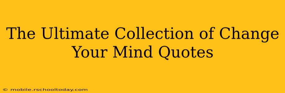 The Ultimate Collection of Change Your Mind Quotes