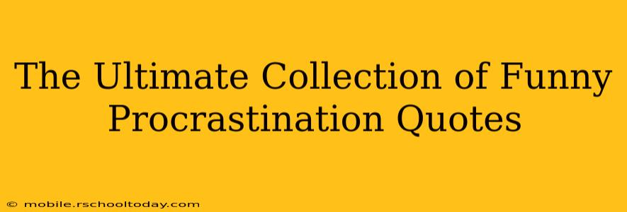 The Ultimate Collection of Funny Procrastination Quotes