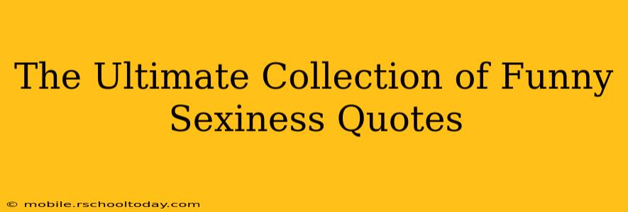 The Ultimate Collection of Funny Sexiness Quotes