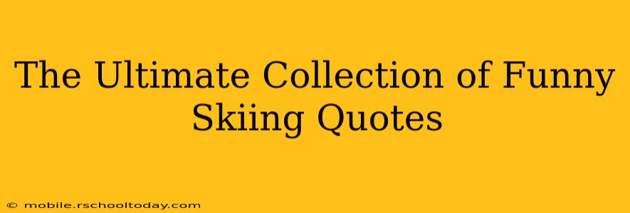 The Ultimate Collection of Funny Skiing Quotes