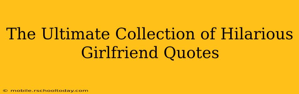 The Ultimate Collection of Hilarious Girlfriend Quotes