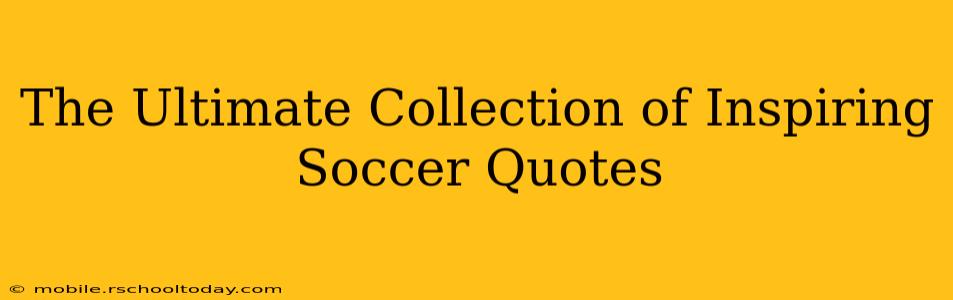 The Ultimate Collection of Inspiring Soccer Quotes