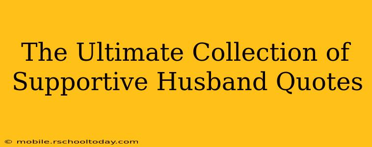 The Ultimate Collection of Supportive Husband Quotes
