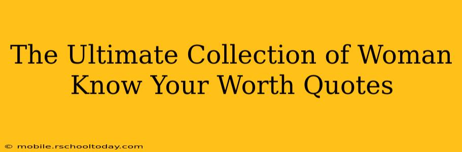 The Ultimate Collection of Woman Know Your Worth Quotes