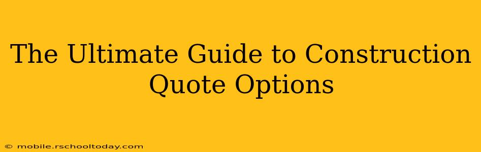 The Ultimate Guide to Construction Quote Options