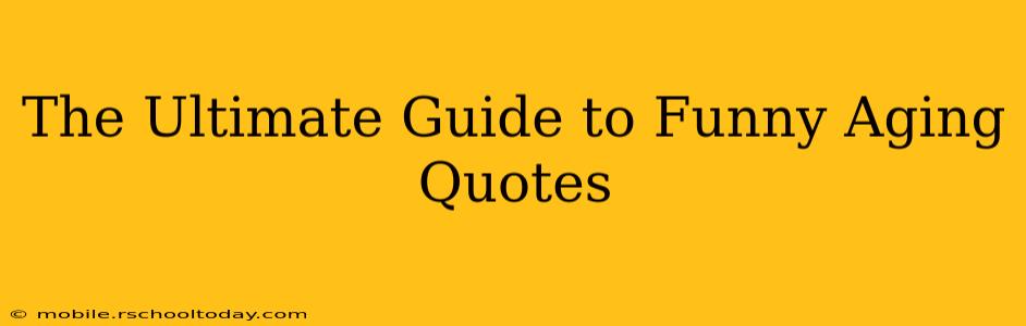 The Ultimate Guide to Funny Aging Quotes
