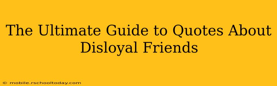 The Ultimate Guide to Quotes About Disloyal Friends