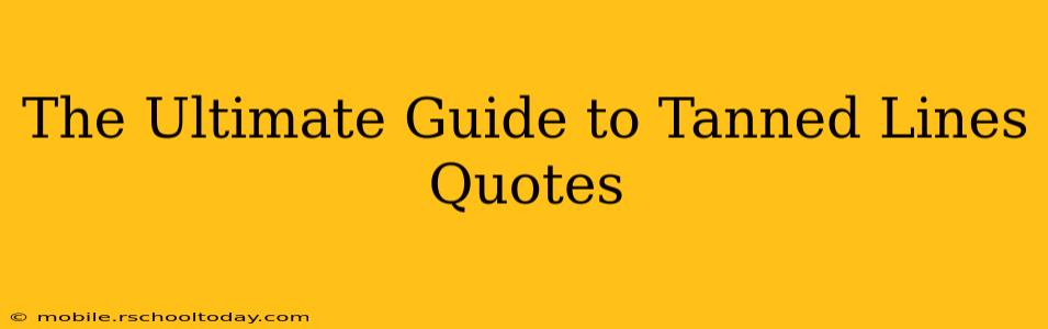 The Ultimate Guide to Tanned Lines Quotes
