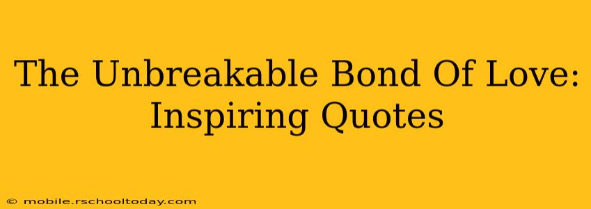 The Unbreakable Bond Of Love: Inspiring Quotes
