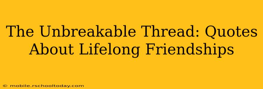 The Unbreakable Thread: Quotes About Lifelong Friendships