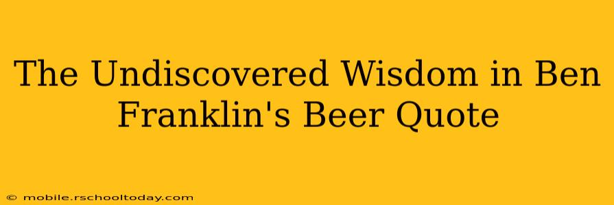 The Undiscovered Wisdom in Ben Franklin's Beer Quote