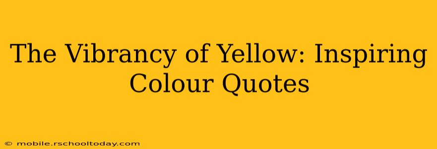 The Vibrancy of Yellow: Inspiring Colour Quotes