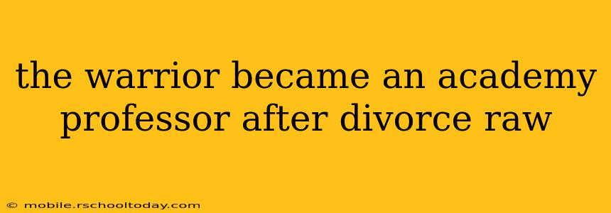 the warrior became an academy professor after divorce raw