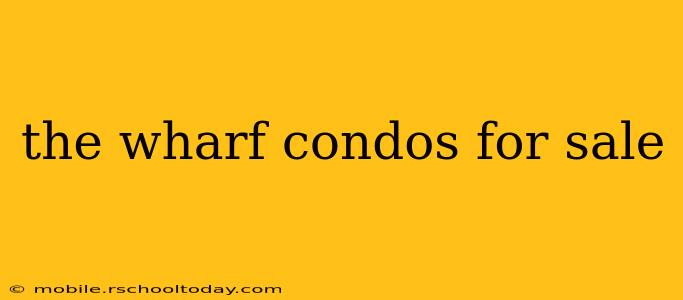 the wharf condos for sale