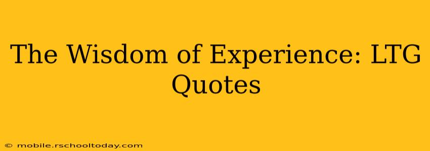 The Wisdom of Experience: LTG Quotes