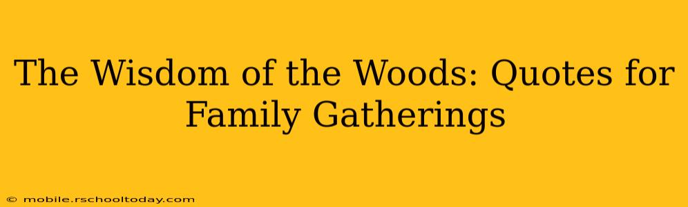 The Wisdom of the Woods: Quotes for Family Gatherings