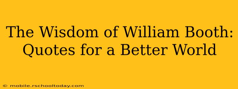 The Wisdom of William Booth: Quotes for a Better World