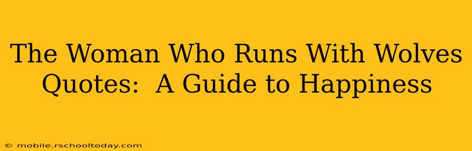 The Woman Who Runs With Wolves Quotes:  A Guide to Happiness