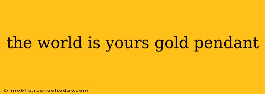 the world is yours gold pendant