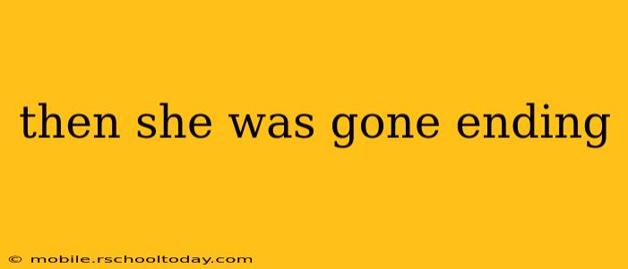 then she was gone ending