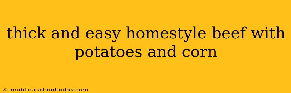 thick and easy homestyle beef with potatoes and corn