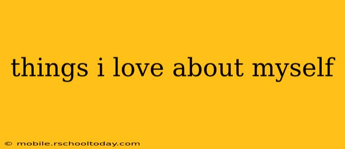 things i love about myself