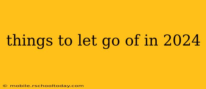 things to let go of in 2024