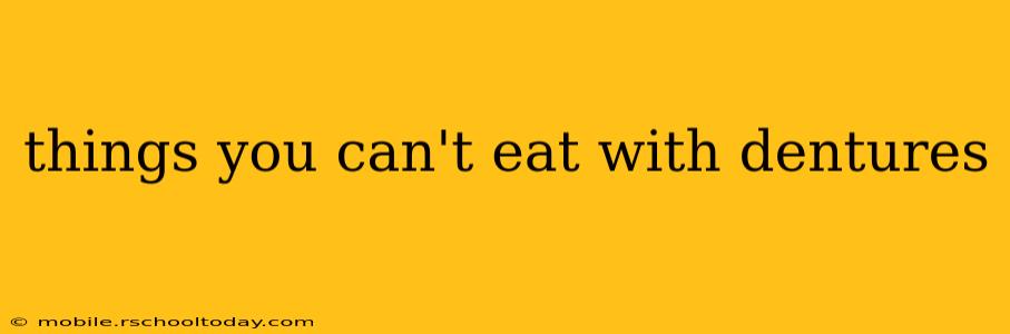 things you can't eat with dentures