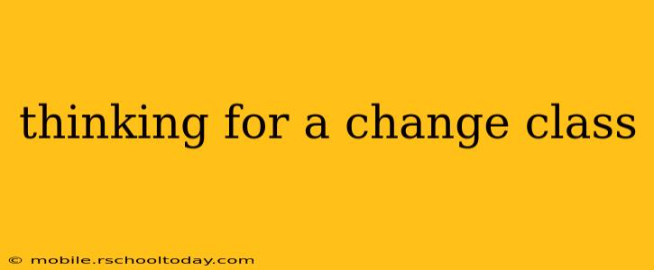 thinking for a change class