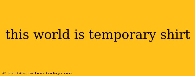 this world is temporary shirt
