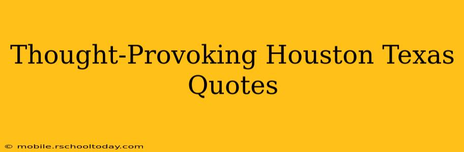 Thought-Provoking Houston Texas Quotes