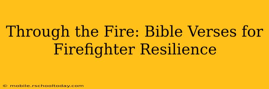Through the Fire: Bible Verses for Firefighter Resilience