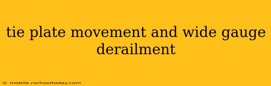 tie plate movement and wide gauge derailment